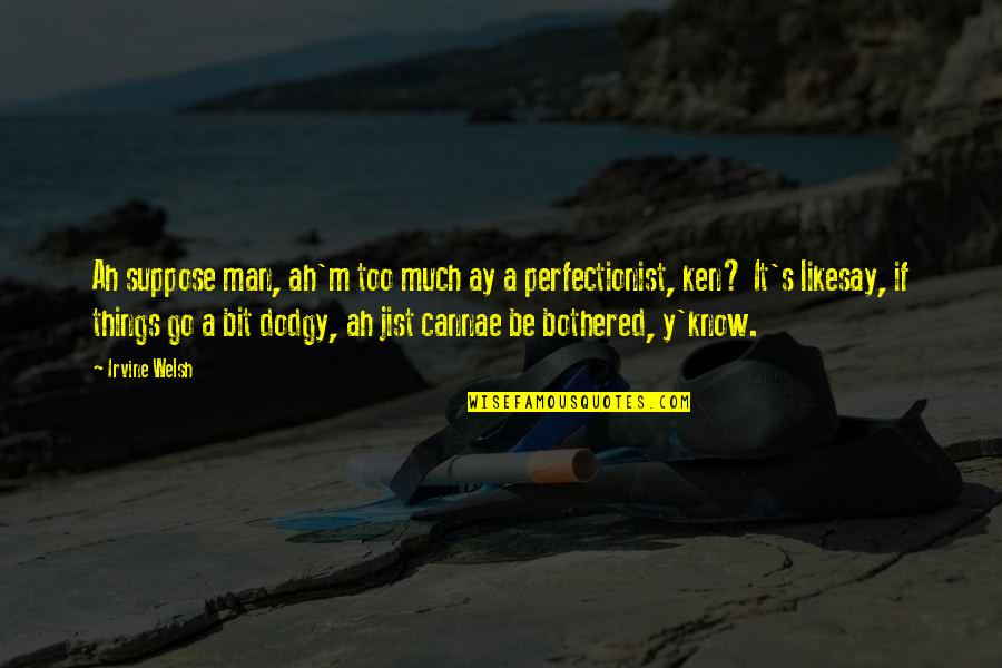 The Depth Of Gods Love Quotes By Irvine Welsh: Ah suppose man, ah'm too much ay a The Depth Of Gods Love Quotes By Irvine Welsh: Ah suppose man, ah'm too much ay a