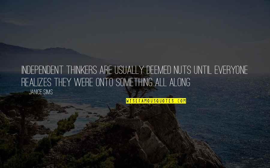 The Depth Of Gods Love Quotes By Janice Sims: Independent thinkers are usually deemed nuts until everyone The Depth Of Gods Love Quotes By Janice Sims: Independent thinkers are usually deemed nuts until everyone