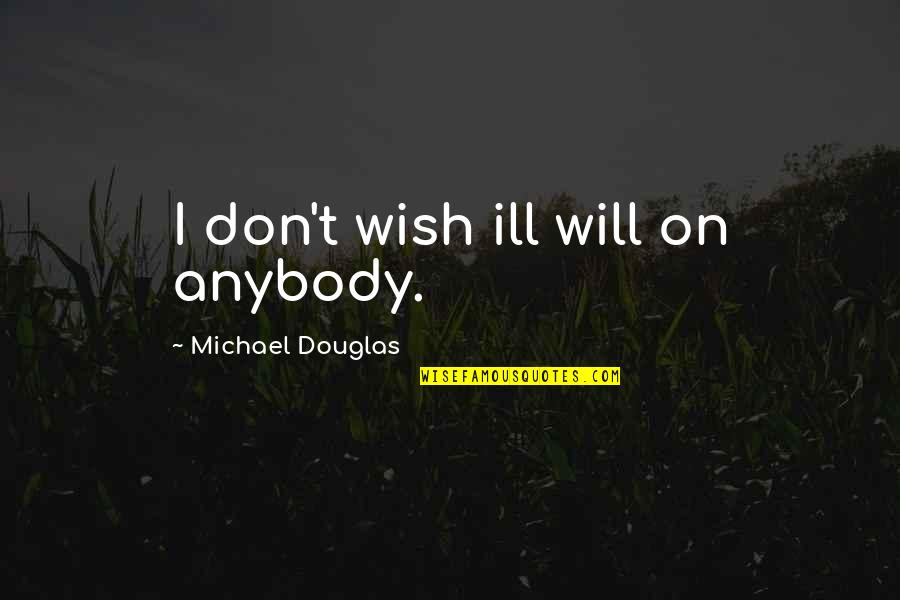 The Depth Of The Ocean Quotes By Michael Douglas: I don't wish ill will on anybody.