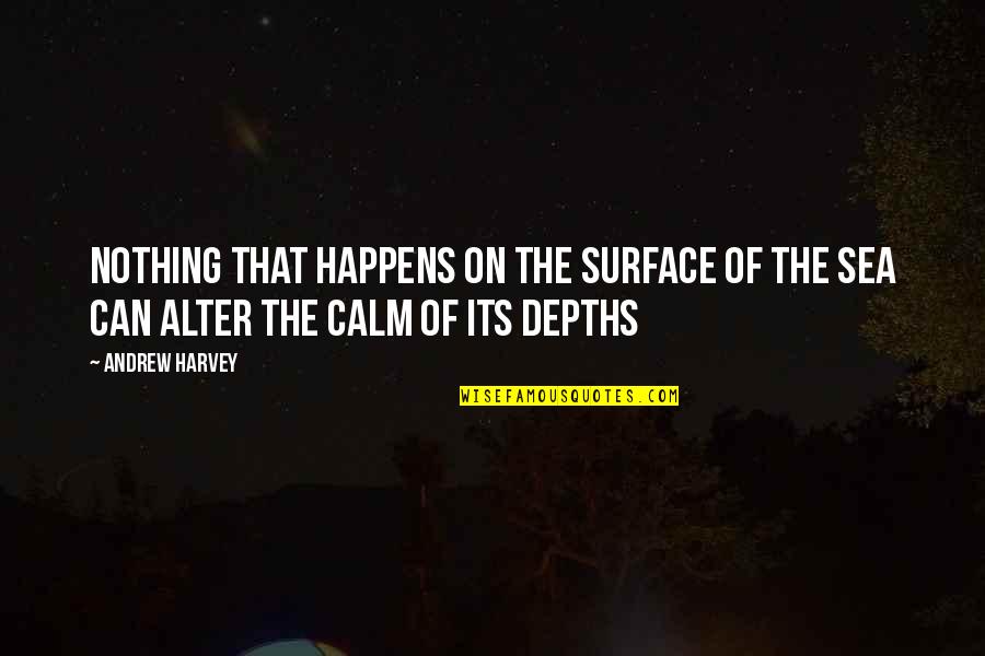 The Depths Of The Sea Quotes By Andrew Harvey: Nothing that happens on the surface of the