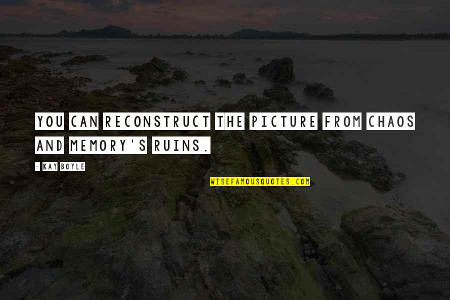 The Depths Of The Sea Quotes By Kay Boyle: You can reconstruct the picture from chaos and