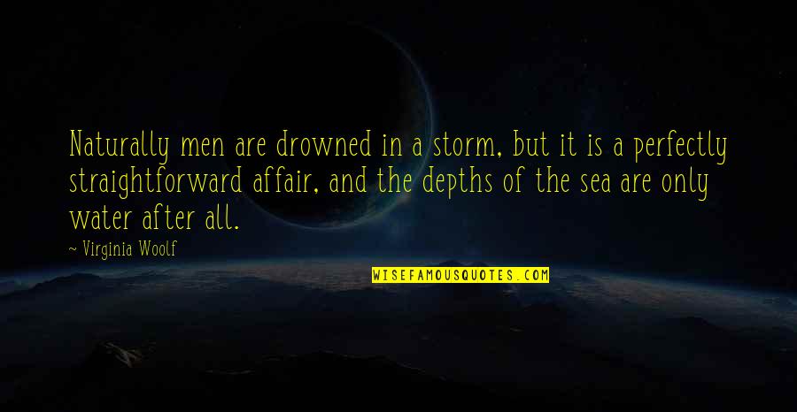 The Depths Of The Sea Quotes By Virginia Woolf: Naturally men are drowned in a storm, but The Depths Of The Sea Quotes By Virginia Woolf: Naturally men are drowned in a storm, but