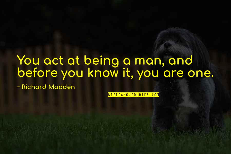 The Depths Of The Soul Quotes By Richard Madden: You act at being a man, and before The Depths Of The Soul Quotes By Richard Madden: You act at being a man, and before