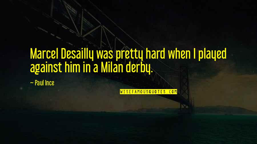 The Derby Quotes By Paul Ince: Marcel Desailly was pretty hard when I played