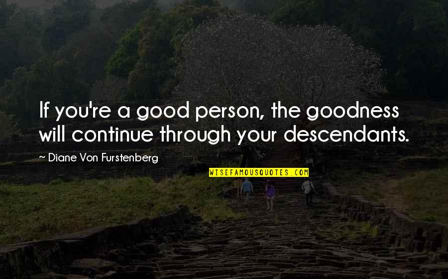 The Descendants Quotes By Diane Von Furstenberg: If you're a good person, the goodness will