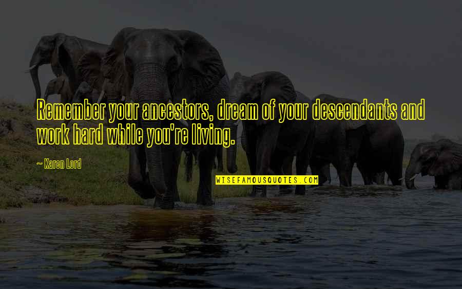 The Descendants Quotes By Karen Lord: Remember your ancestors, dream of your descendants and