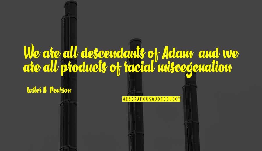 The Descendants Quotes By Lester B. Pearson: We are all descendants of Adam, and we