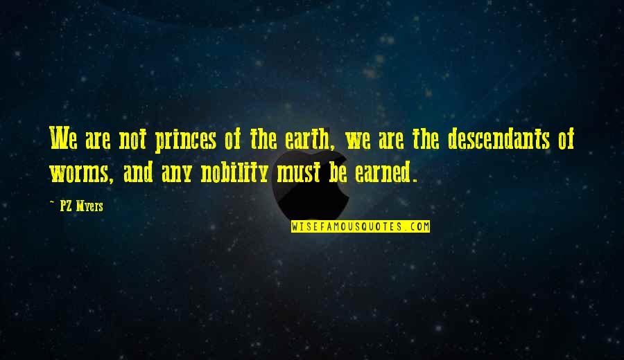 The Descendants Quotes By PZ Myers: We are not princes of the earth, we