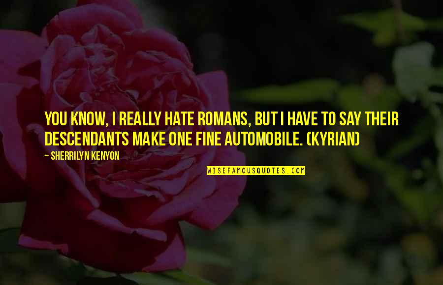 The Descendants Quotes By Sherrilyn Kenyon: You know, I really hate Romans, but I