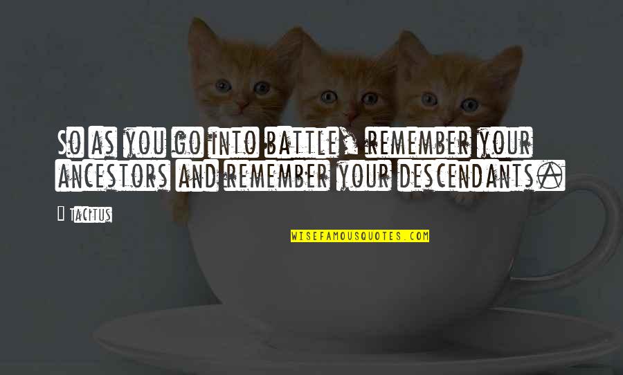 The Descendants Quotes By Tacitus: So as you go into battle, remember your