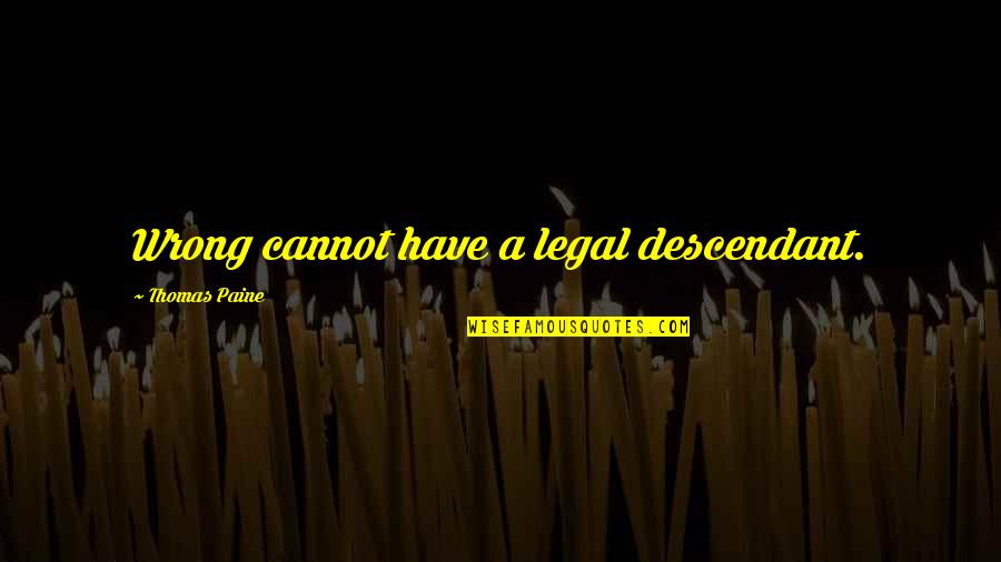 The Descendants Quotes By Thomas Paine: Wrong cannot have a legal descendant.