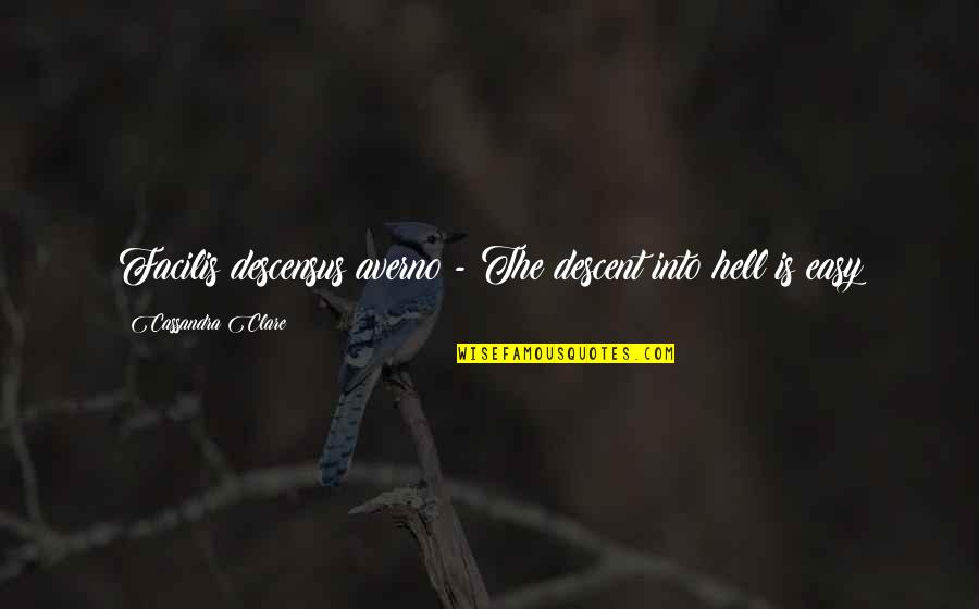 The Descent To Hell Is Easy Quotes By Cassandra Clare: Facilis descensus averno - The descent into hell