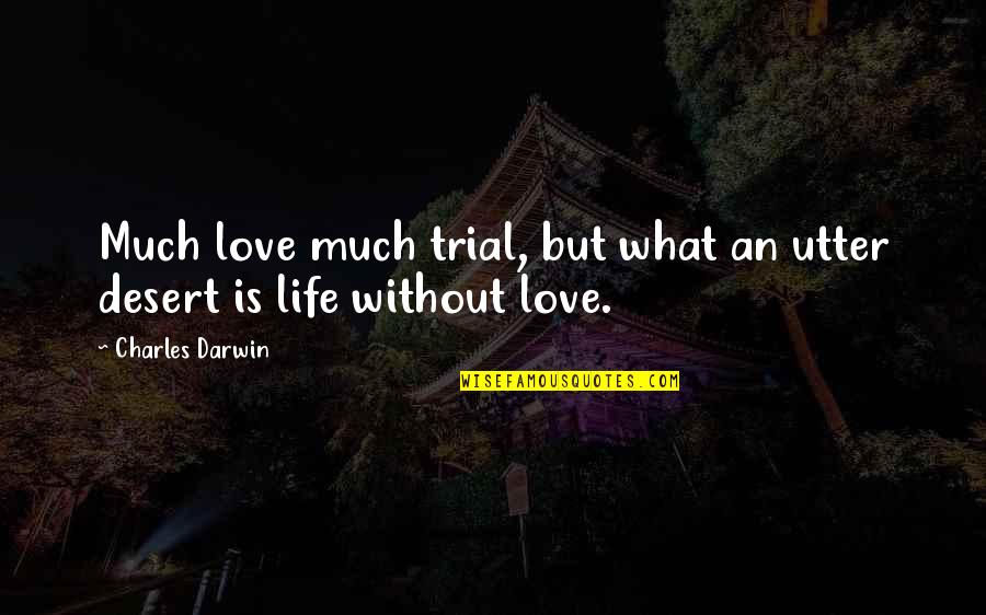 The Desert And Love Quotes By Charles Darwin: Much love much trial, but what an utter The Desert And Love Quotes By Charles Darwin: Much love much trial, but what an utter