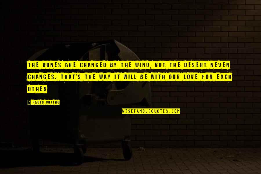 The Desert And Love Quotes By Paulo Coelho: The dunes are changed by the wind, but The Desert And Love Quotes By Paulo Coelho: The dunes are changed by the wind, but