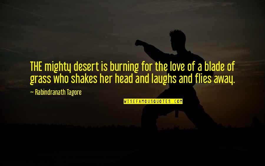 The Desert And Love Quotes By Rabindranath Tagore: THE mighty desert is burning for the love The Desert And Love Quotes By Rabindranath Tagore: THE mighty desert is burning for the love