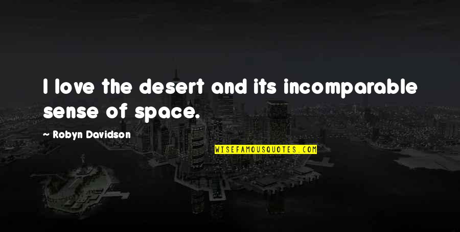 The Desert And Love Quotes By Robyn Davidson: I love the desert and its incomparable sense The Desert And Love Quotes By Robyn Davidson: I love the desert and its incomparable sense