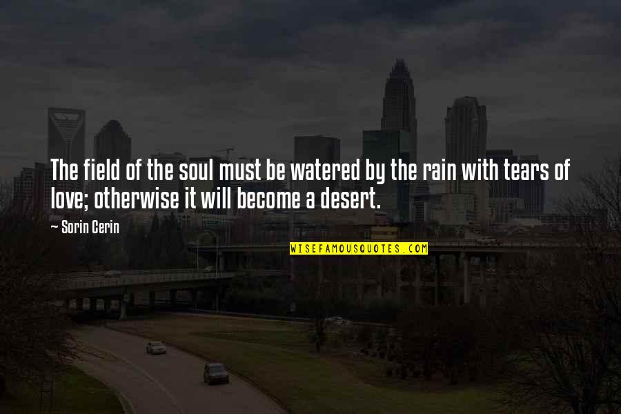 The Desert And Love Quotes By Sorin Cerin: The field of the soul must be watered The Desert And Love Quotes By Sorin Cerin: The field of the soul must be watered