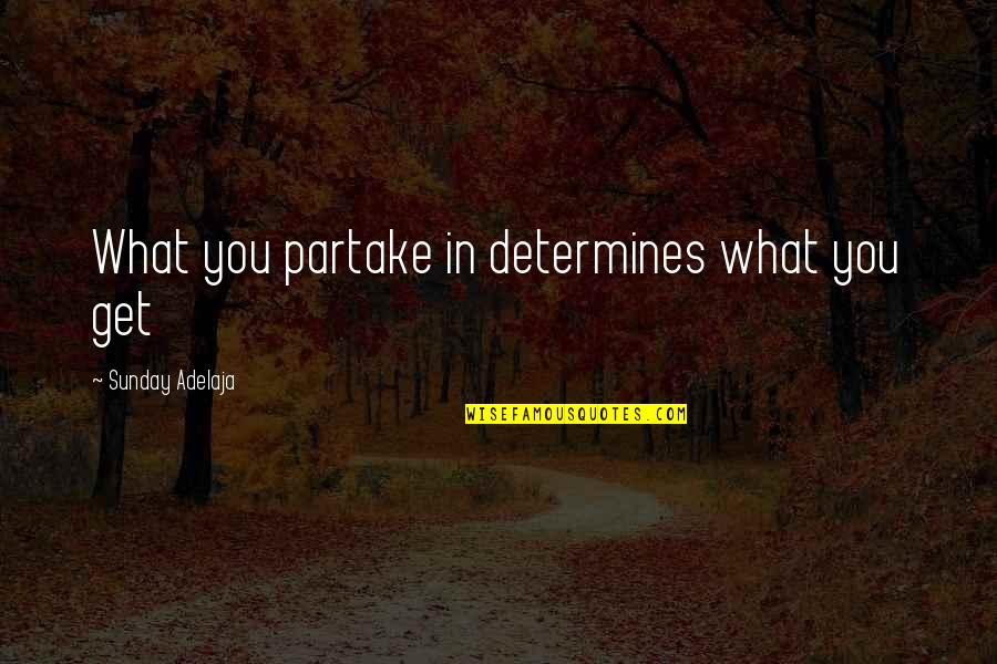 The Desert Fathers Quotes By Sunday Adelaja: What you partake in determines what you get