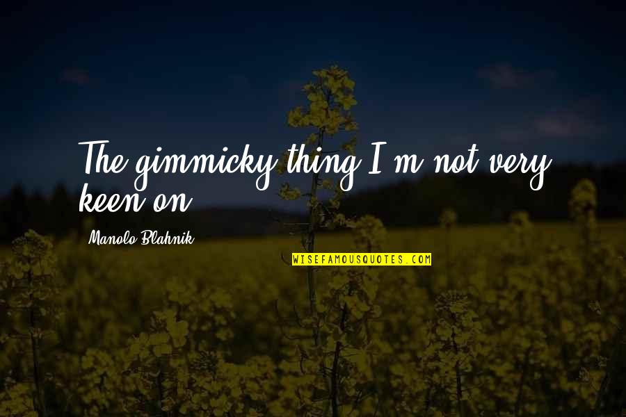 The Desert In The English Patient Quotes By Manolo Blahnik: The gimmicky thing I'm not very keen on.