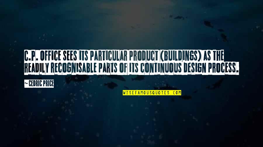 The Design Process Quotes By Cedric Price: C.P. Office sees its particular product (buildings) as