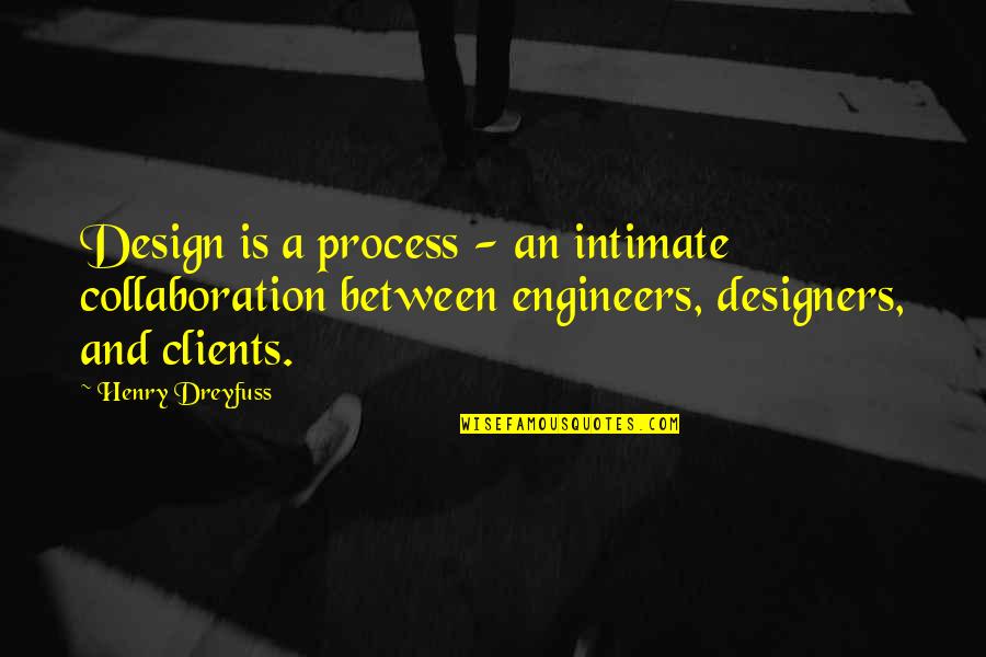 The Design Process Quotes By Henry Dreyfuss: Design is a process - an intimate collaboration