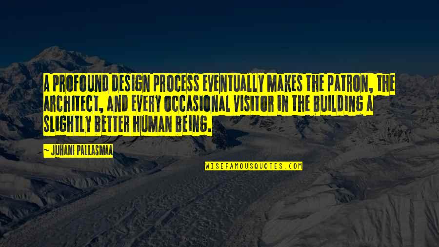 The Design Process Quotes By Juhani Pallasmaa: A profound design process eventually makes the patron,