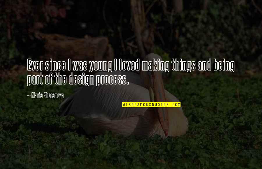 The Design Process Quotes By Maria Sharapova: Ever since I was young I loved making