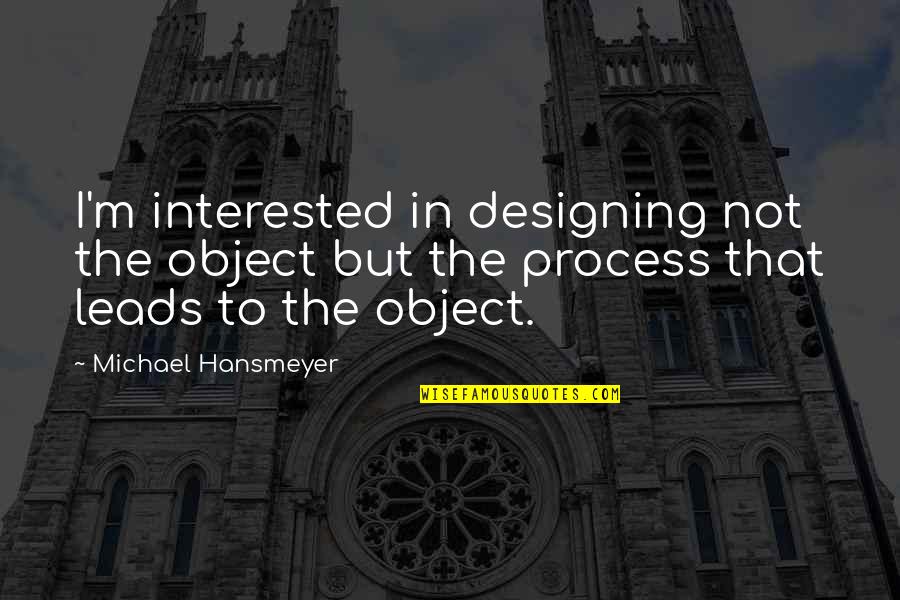 The Design Process Quotes By Michael Hansmeyer: I'm interested in designing not the object but