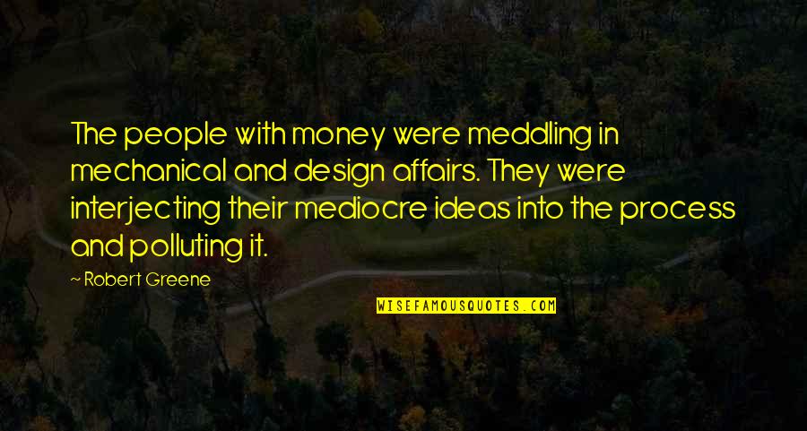 The Design Process Quotes By Robert Greene: The people with money were meddling in mechanical