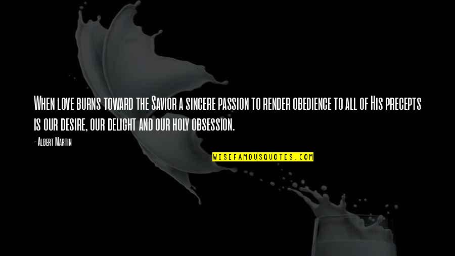 The Desire Quotes By Albert Martin: When love burns toward the Savior a sincere The Desire Quotes By Albert Martin: When love burns toward the Savior a sincere