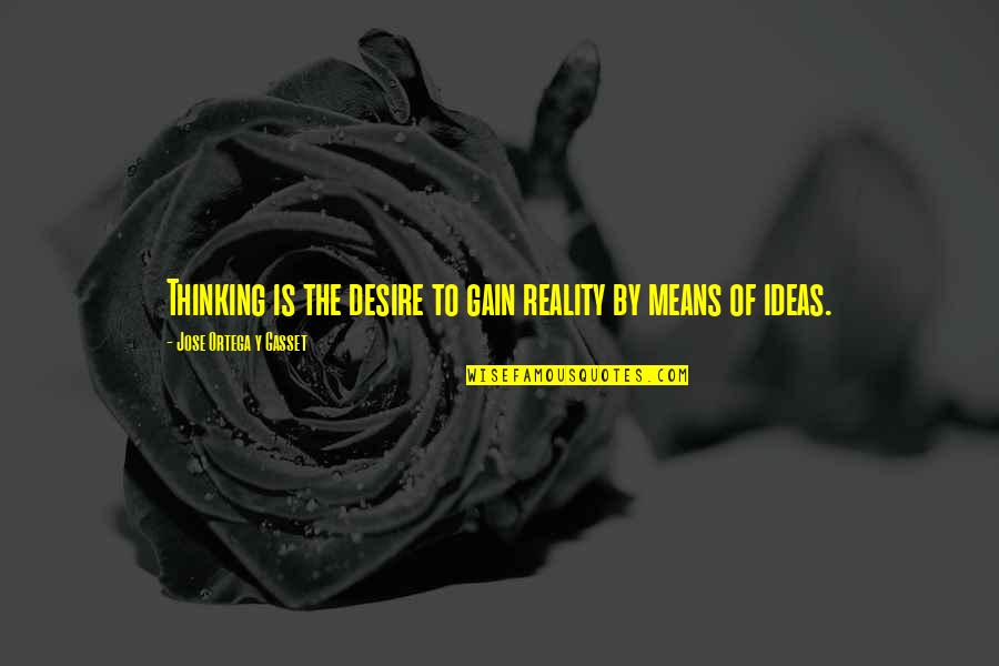 The Desire Quotes By Jose Ortega Y Gasset: Thinking is the desire to gain reality by