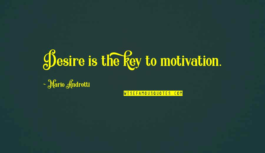 The Desire Quotes By Mario Andretti: Desire is the key to motivation.