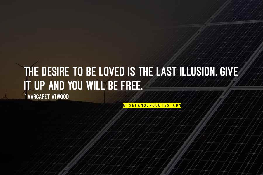 The Desire To Be Loved Quotes By Margaret Atwood: The desire to be loved is the last