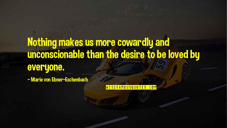 The Desire To Be Loved Quotes By Marie Von Ebner-Eschenbach: Nothing makes us more cowardly and unconscionable than