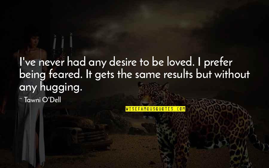 The Desire To Be Loved Quotes By Tawni O'Dell: I've never had any desire to be loved.