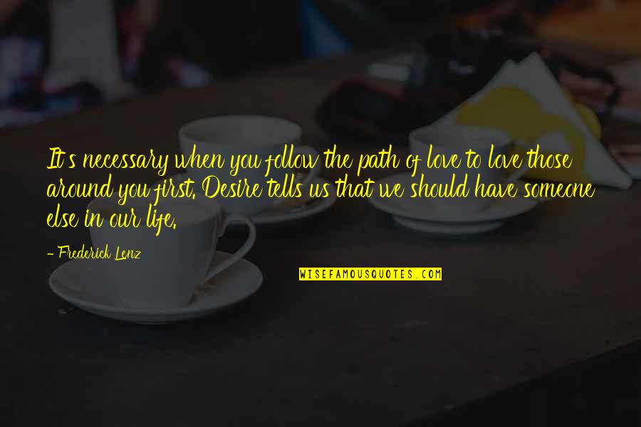 The Desire To Be With Someone Quotes By Frederick Lenz: It's necessary when you follow the path of