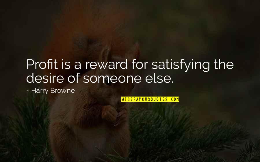 The Desire To Be With Someone Quotes By Harry Browne: Profit is a reward for satisfying the desire