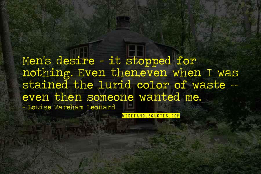 The Desire To Be With Someone Quotes By Louise Wareham Leonard: Men's desire - it stopped for nothing. Even