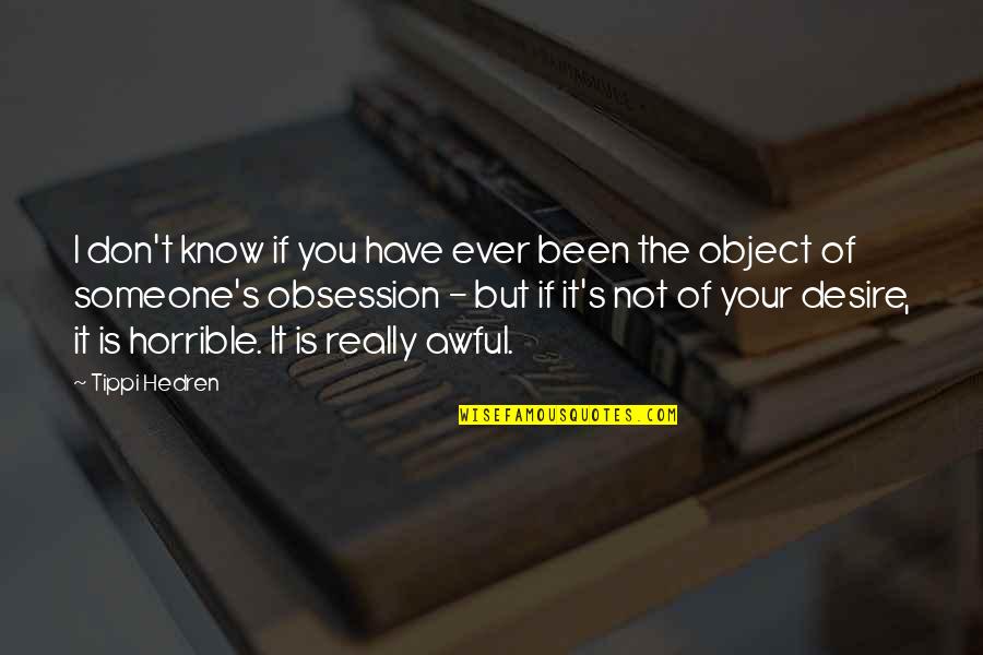 The Desire To Be With Someone Quotes By Tippi Hedren: I don't know if you have ever been