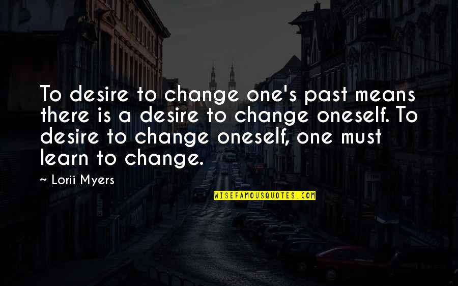 The Desire To Change Quotes By Lorii Myers: To desire to change one's past means there