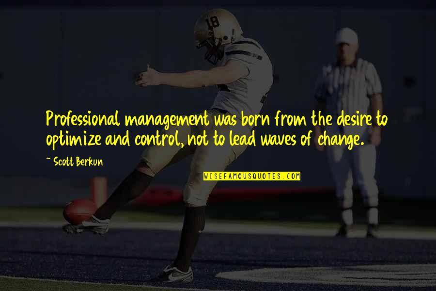 The Desire To Change Quotes By Scott Berkun: Professional management was born from the desire to