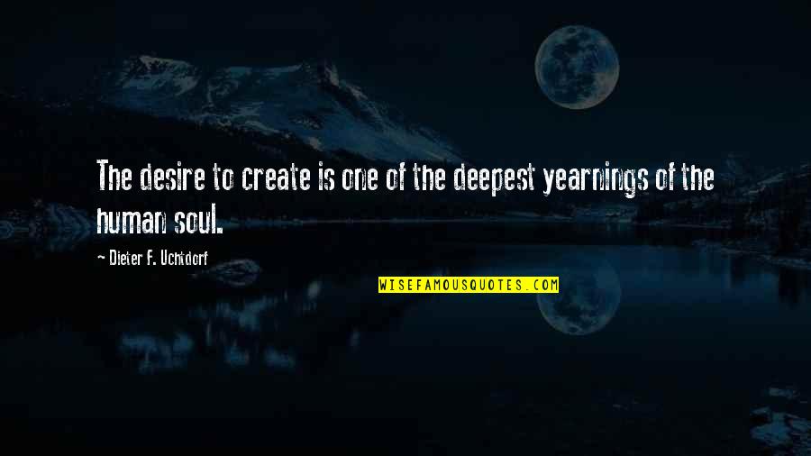 The Desire To Create Quotes By Dieter F. Uchtdorf: The desire to create is one of the