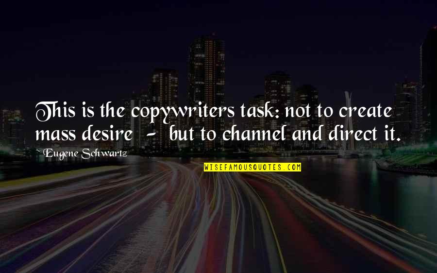The Desire To Create Quotes By Eugene Schwartz: This is the copywriters task: not to create