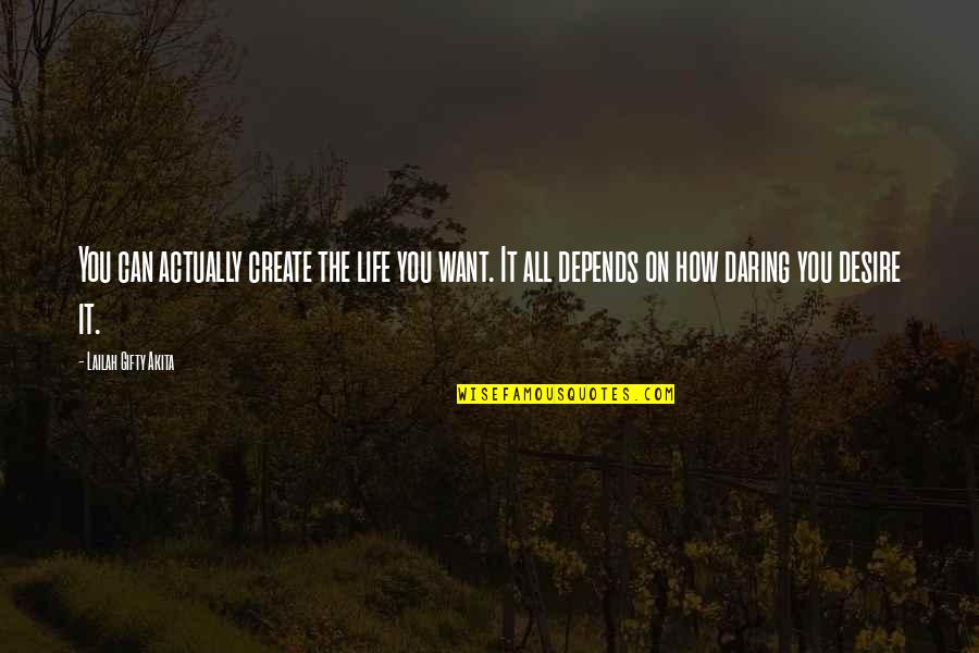 The Desire To Create Quotes By Lailah Gifty Akita: You can actually create the life you want.