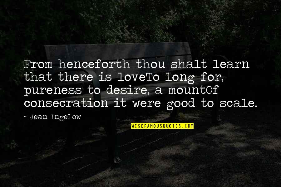 The Desire To Learn Quotes By Jean Ingelow: From henceforth thou shalt learn that there is The Desire To Learn Quotes By Jean Ingelow: From henceforth thou shalt learn that there is