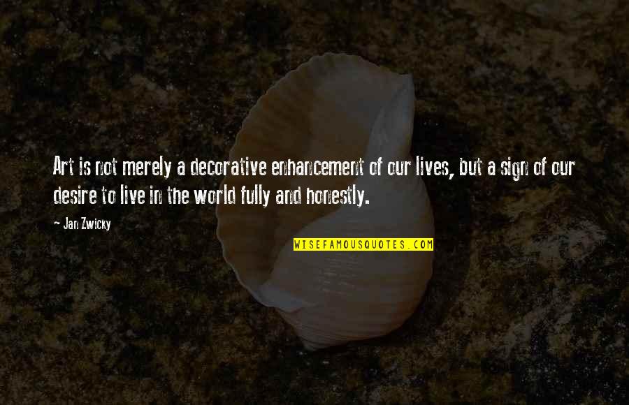 The Desire To Live Quotes By Jan Zwicky: Art is not merely a decorative enhancement of