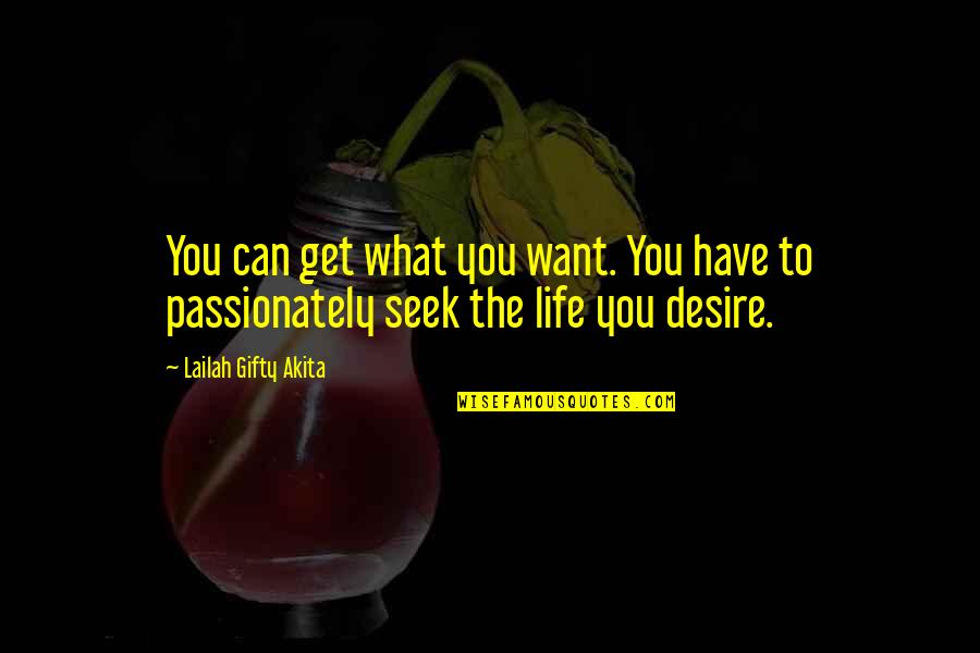 The Desire To Live Quotes By Lailah Gifty Akita: You can get what you want. You have