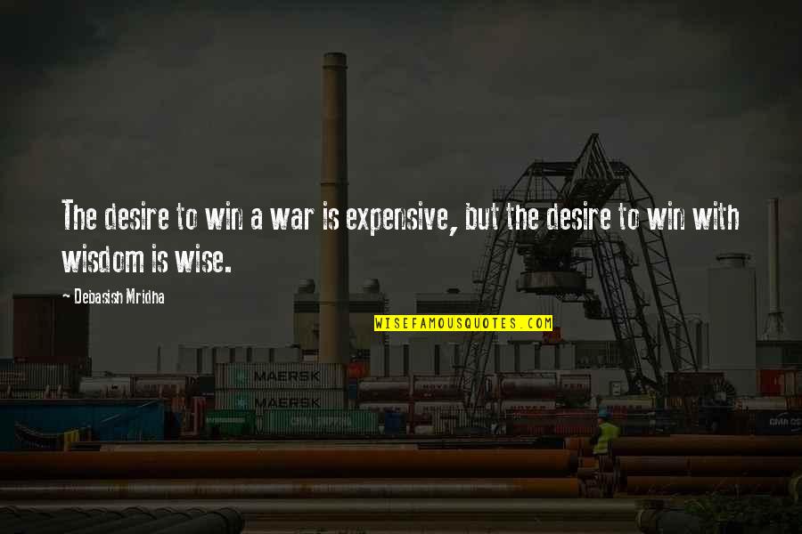 The Desire To Win Quotes By Debasish Mridha: The desire to win a war is expensive,