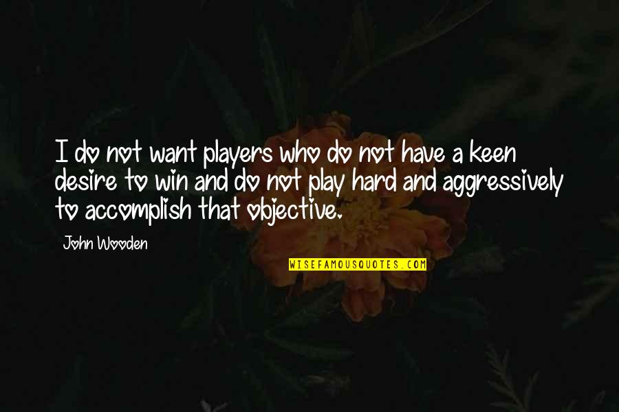 The Desire To Win Quotes By John Wooden: I do not want players who do not