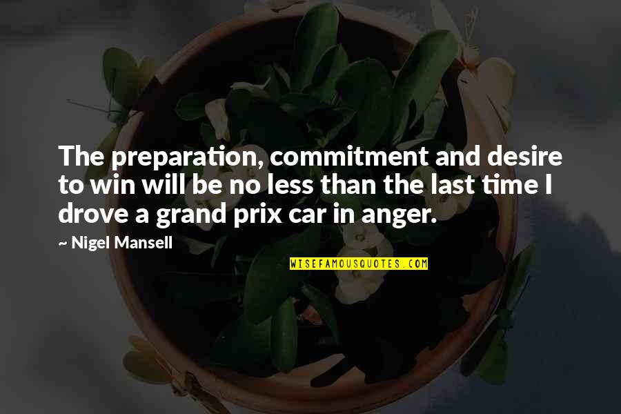 The Desire To Win Quotes By Nigel Mansell: The preparation, commitment and desire to win will